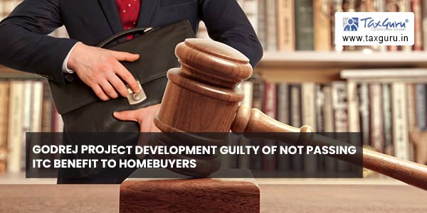 Godrej Project Development guilty of not passing ITC benefit to Homebuyers