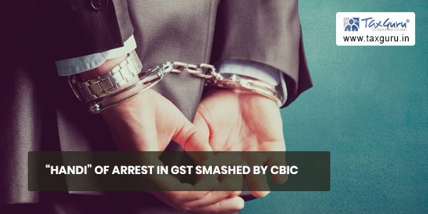 “Handi” of Arrest in GST smashed by CBIC
