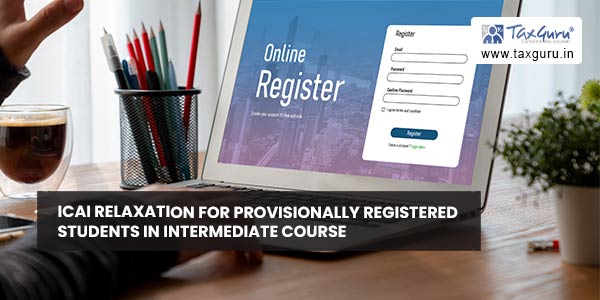 ICAI relaxation for provisionally registered students in Intermediate Course