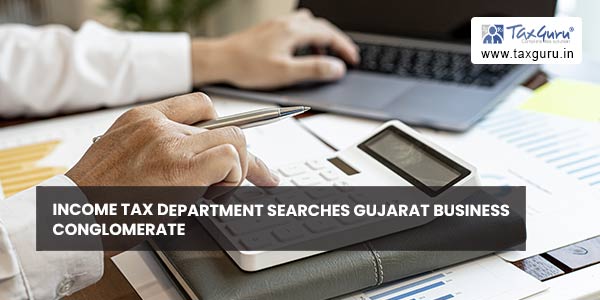 Income Tax Department searches Gujarat business conglomerate