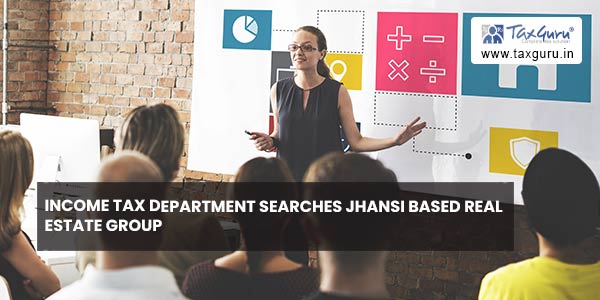 Income Tax Department searches Jhansi based Real Estate group