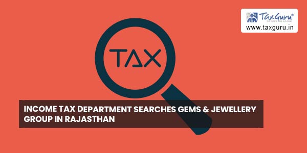 Income Tax Department searches gems & jewellery group in Rajasthan