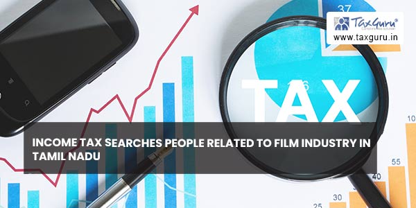 Income Tax searches people related to film Industry in Tamil Nadu