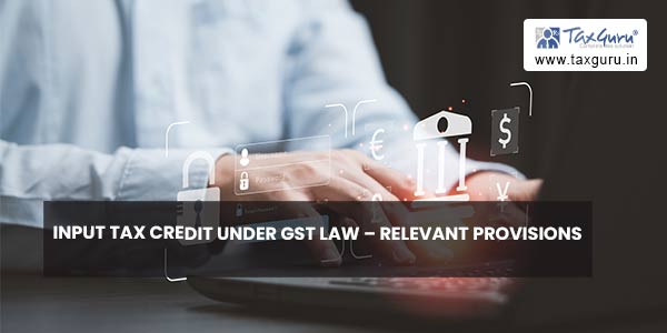 Input Tax Credit under GST Law - Relevant Provisions