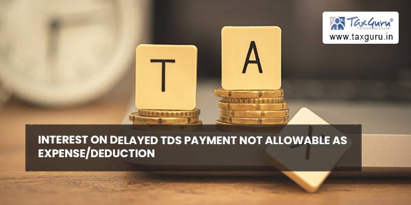 Interest on delayed TDS payment not allowable as expensededuction