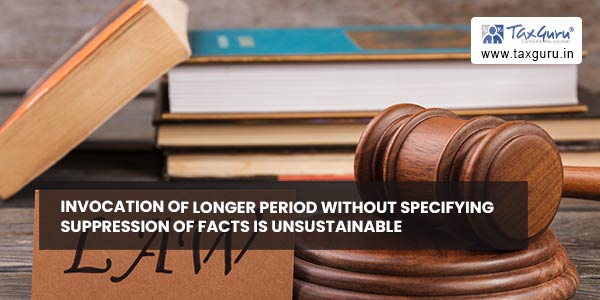 Invocation of longer period without specifying suppression of facts is unsustainable