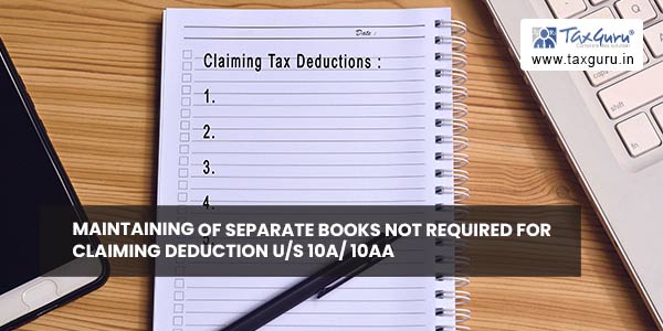 Maintaining of separate books not required for claiming deduction us 10A 10AA