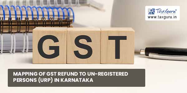Mapping of GST Refund to Un-Registered Persons (URP) in Karnataka