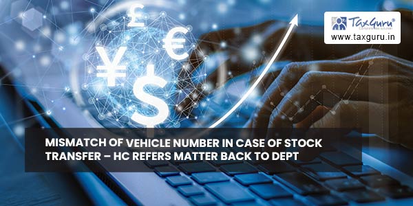 Mismatch of Vehicle Number in case of Stock Transfer – HC refers matter back to Dept