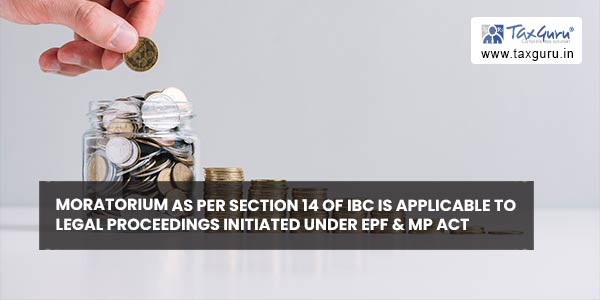 Moratorium as per section 14 of IBC is applicable to legal proceedings initiated under EPF & MP Act