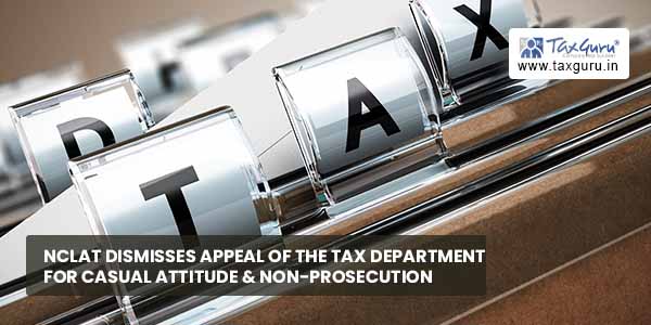  NCLAT dismisses appeal of Tax department for casual attitude & non-prosecution