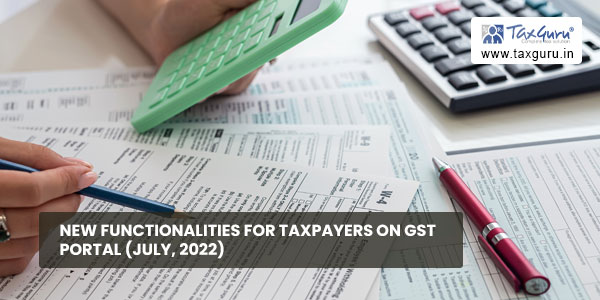 New Functionalities for Taxpayers on GST Portal (July, 2022)