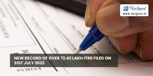 New record of over 72.42 lakh ITRs filed on 31st July 2022