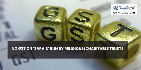 No GST on ‘Sarais’ run by religious/charitable trusts