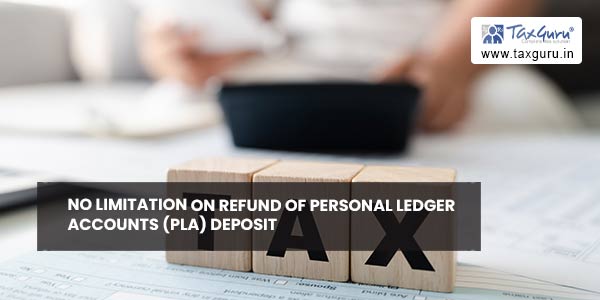 No Limitation on Refund of Personal Ledger Accounts (PLA) deposit
