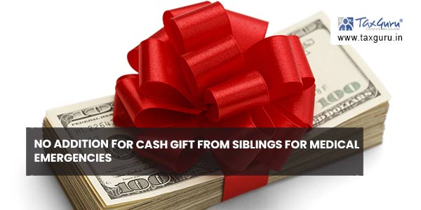 No addition for Cash Gift from Siblings for Medical Emergencies