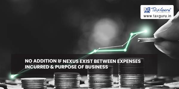 No addition if nexus exist between expenses incurred & purpose of business