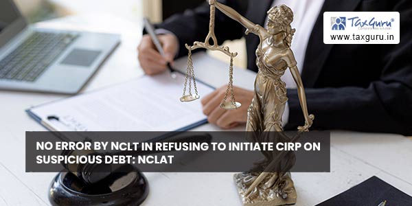 No error by NCLT in refusing to initiate CIRP on suspicious debt: NCLAT
