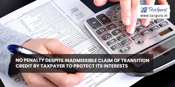 No penalty despite inadmissible claim of transition credit by taxpayer to protect its interests