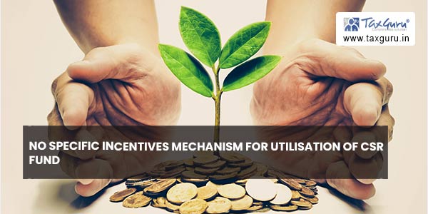 No specific Incentives mechanism For Utilisation of CSR Funds