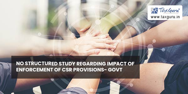 No structured study regarding impact of enforcement of CSR provisions- Govt