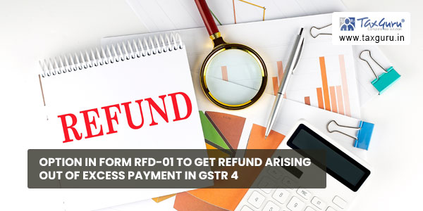 Option in Form RFD-01 to get refund arising out of excess payment in GSTR 4
