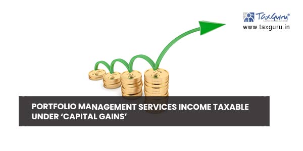 Portfolio Management Services income taxable under ‘Capital gains’