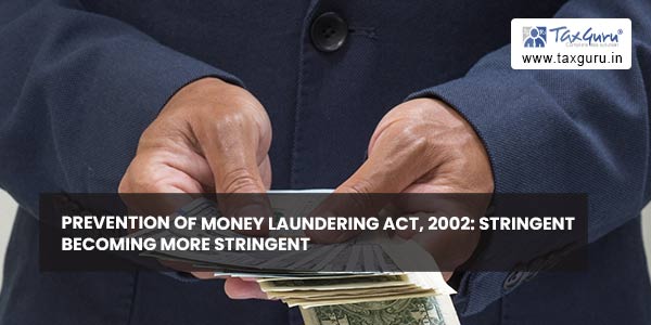 Prevention of Money Laundering Act, 2002 Stringent becoming more Stringent