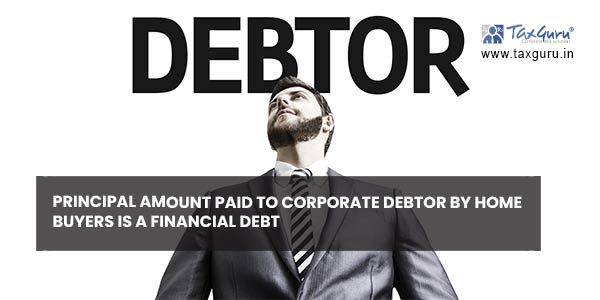 Principal amount paid to corporate debtor by home buyers is a financial debt