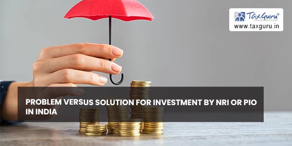 Problem versus Solution for Investment by NRI or PIO in India