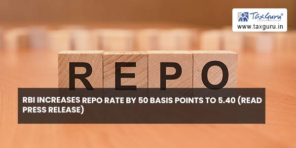RBI increases repo rate by 50 basis points to 5.40 (Read Press Release)