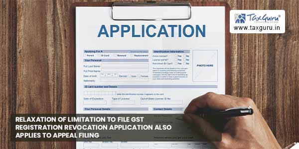 Relaxation of Limitation to file GST Registration Revocation application also applies to Appeal Filing