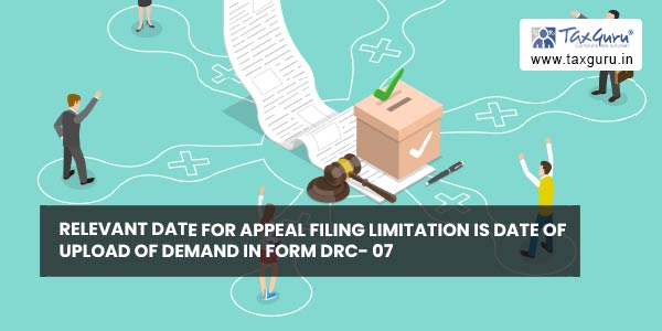 Relevant date for Appeal filing limitation is date of upload of demand in Form DRC- 07 