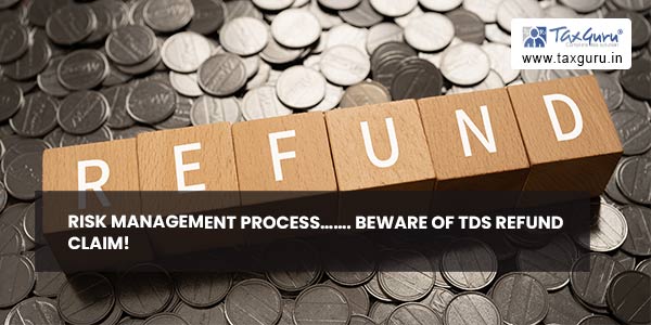 Risk management Process……. Beware of TDS refund claim!