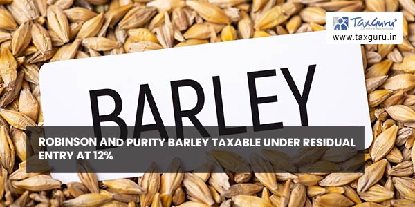Robinson and purity Barley taxable under residual entry at 12%