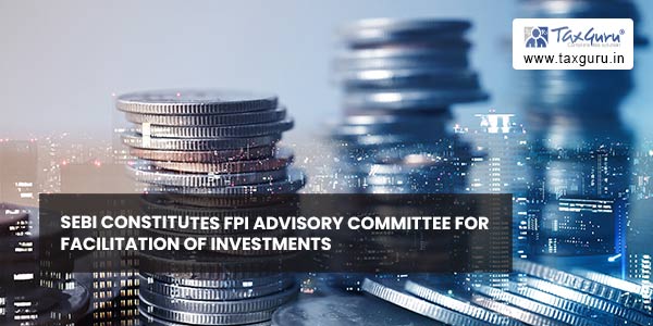 SEBI constitutes FPI Advisory Committee for facilitation of investments