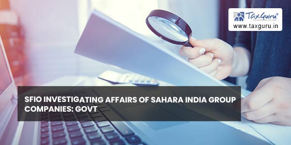 SFIO investigating affairs of Sahara India Group companies: Govt