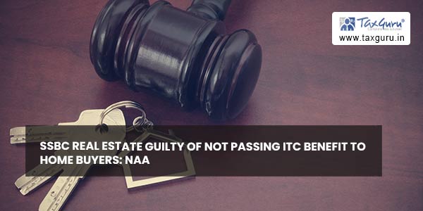 SSBC Real Estate guilty of not passing ITC benefit to home buyers NAA