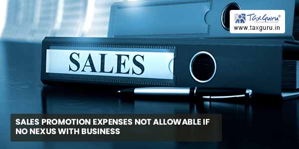 Sales promotion expenses not allowable if no nexus with business 