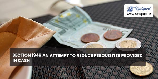 Section 194R An attempt to reduce perquisites provided in cash