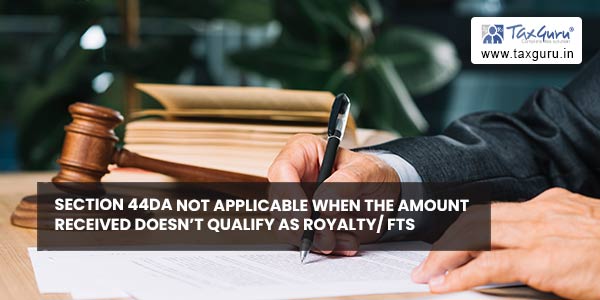 Section 44DA not applicable when the amount received doesn’t qualify as royalty/ FTS