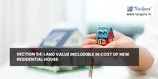 Section 54: Land value includible in cost of new residential house