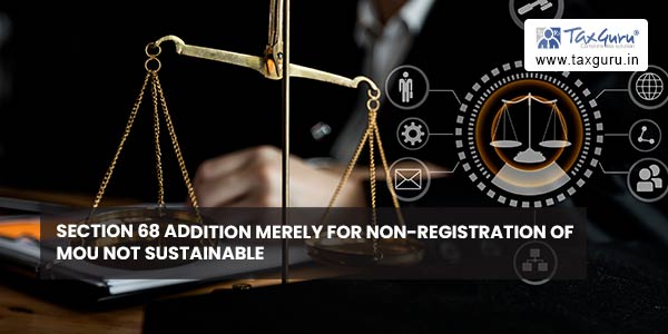 Section 68 addition merely for non-registration of MOU not sustainable