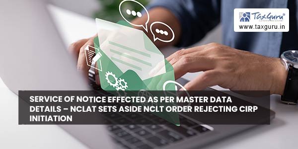 Service of notice Effected as Per Master Data Details – NCLAT Sets Aside NCLT Order Rejecting CIRP Initiation