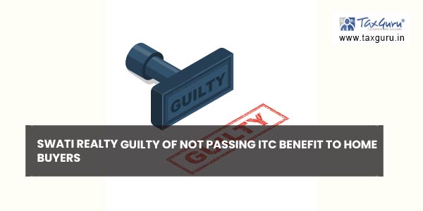 Swati Realty guilty of not passing ITC benefit to Home Buyers