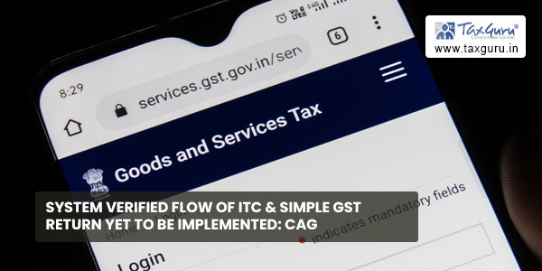 System verified flow of ITC & Simple GST Return yet to be implemented CAG