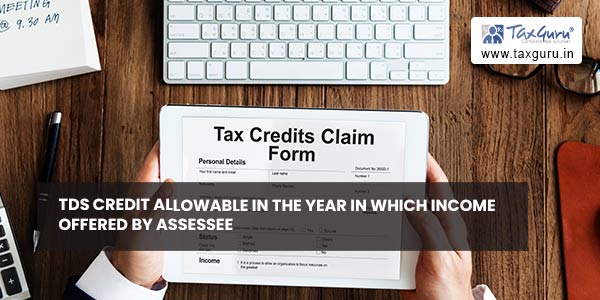 TDS credit allowable in the year in which income offered by assessee