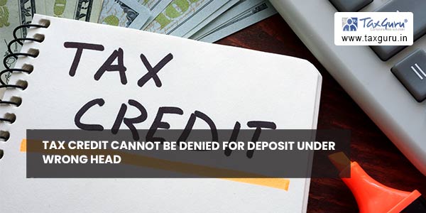 Tax credit cannot be denied for deposit under wrong head