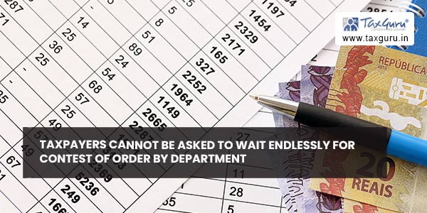 Taxpayers cannot be asked to wait endlessly for contest of order by department