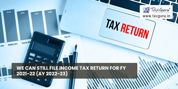 We can still file Income Tax Return for FY 2021-22 (AY 2022-23)